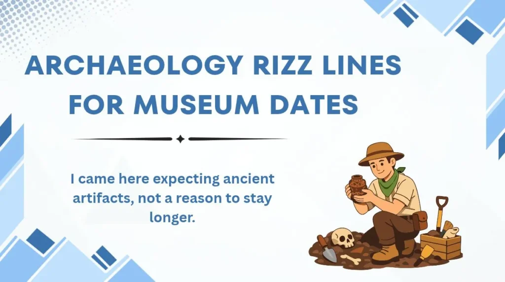 Archaeology Rizz Lines for Museum Dates
