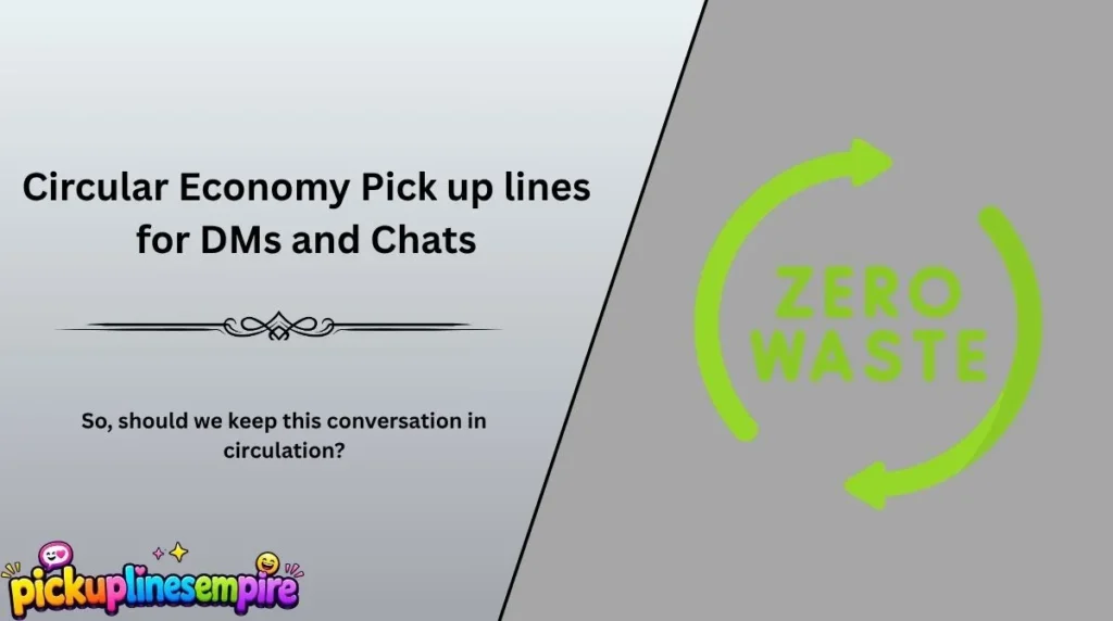 Circular Economy Pick up lines for DMs and Chats