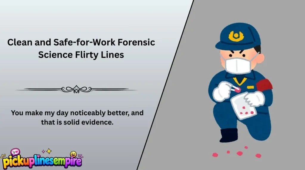 Clean and Safe-for-Work Forensic Science Flirty Lines