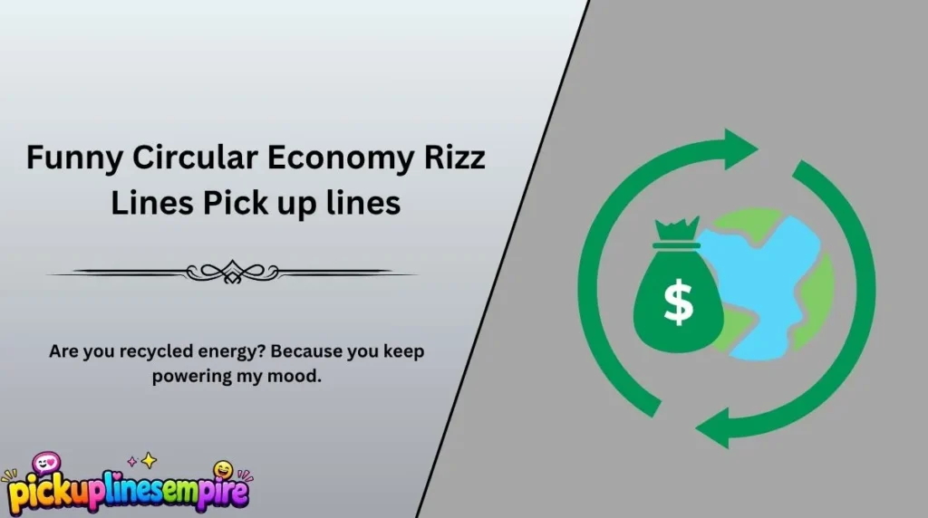 Funny Circular Economy Rizz Lines Pick up lines