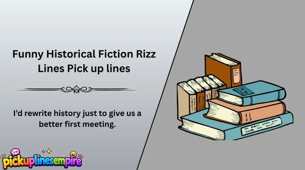 Funny Historical Fiction Rizz Lines Pick up lines