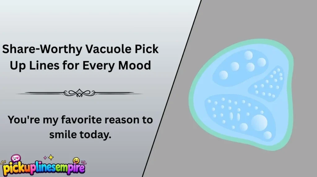 Share-Worthy Vacuole Pick Up Lines for Every Mood