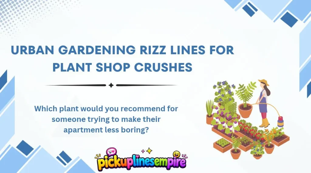 Urban Gardening Rizz Lines for Plant Shop Crushes